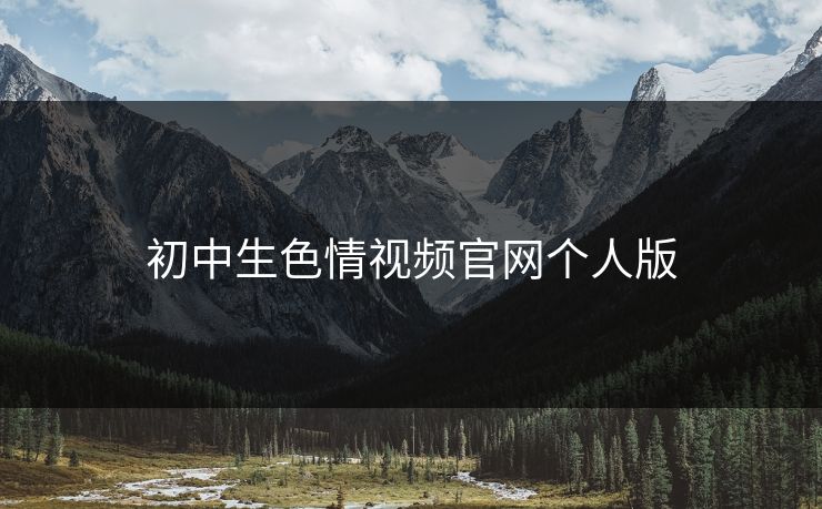 初中生色情视频官网个人版